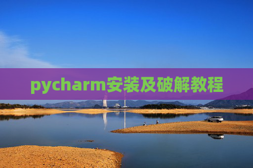 pycharm安装及破解教程 pycharm安装及破解教程